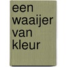 Een waaijer van kleur door M. van Mourik