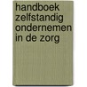 Handboek Zelfstandig ondernemen in de zorg by Maarten Scholten