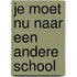 Je moet nu naar een andere school