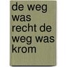 De weg was recht de weg was krom door Onbekend