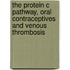 The protein c pathway, oral contraceptives and venous thrombosis