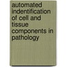 Automated indentification of cell and tissue components in pathology door J. van der Laak