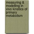 Measuring & modelling in vivo kinetics of primary metabolism