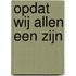 Opdat wij allen een zijn