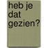 Heb je dat gezien?