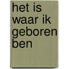 Het is waar ik geboren ben door A. ter Beek