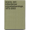 Acacia, een Rotterdamse Vrijmetselaarsloge, 1872-2003 door P. de Rijcke