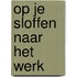 Op je sloffen naar het werk