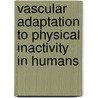 Vascular adaptation to physical inactivity in humans by M.W.P. Bleeker