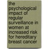 The Psychological Impact of Regular Surveillance in Women at Increased Risk for Hereditary Breast Cancer by S. van Dooren