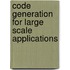 Code Generation for Large Scale Applications