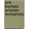 Erik Kierkels Artistiek Workaholic door R. Lapré