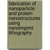 Fabrication of nanoparticle and protein nanostructures using nanoimprint lithography door P.A. Maury