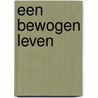 Een bewogen leven by M.G. Wieringa