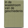 In de Waalstroom van de Geschiedenis door Andree Hollander