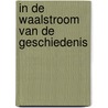 In de Waalstroom van de Geschiedenis by Andree Hollander