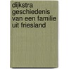 DIJKSTRA Geschiedenis van een familie uit Friesland by S. Dijkstra