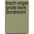 Bach-Orgel Grote Kerk Dordrecht