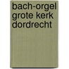 Bach-Orgel Grote Kerk Dordrecht by B.G. van Buitenen