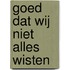 Goed dat wij niet alles wisten