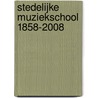 Stedelijke Muziekschool 1858-2008 door B. Hofman