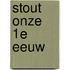 Stout Onze 1e eeuw
