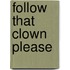 Follow that clown please
