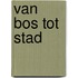 Van bos tot stad