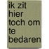 Ik zit hier toch om te bedaren