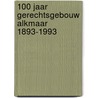 100 jaar gerechtsgebouw alkmaar 1893-1993 door Jurg
