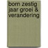 Born zestig jaar groei & verandering