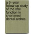 A 6--year follow-up study of the oral function in shortened dental arches