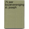 75 jaar bouwvereniging st. joseph door Pel