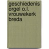 Geschiedenis orgel o.l. vrouwekerk breda door Ende