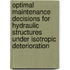 Optimal maintenance decisions for hydraulic structures under isotropic deterioration