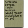 Persatuan Pemuda Muslim Se-Eropa (Young Muslim Assiociation in Europe) door M. Hisyam