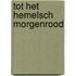 Tot het hemelsch morgenrood