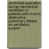 Controlled expiration during mechanical ventilation in patients with chronic obstructive pulmonary diease on ventilatory support