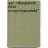 Van milieubeleid naar omgevingsbeleid?