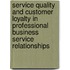 Service quality and customer loyalty in professional business service relationships