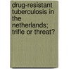 Drug-resistant tuberculosis in the Netherlands; trifle or threat? door C.S.B. Lambregts-van Weezendonk