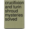 Crucifixion and Turin shroud mysteries solved door P.B.J. Krijbolder