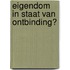 Eigendom in staat van ontbinding?