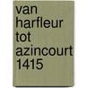 van Harfleur tot Azincourt 1415 door L. Cleenewerck