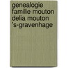 Genealogie familie Mouton Delia Mouton 's-Gravenhage by R.P. Mouton