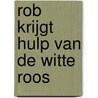 Rob krijgt hulp van de Witte Roos by A. Kreunen-Schepers
