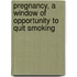 Pregnancy, a window of opportunity to quit smoking