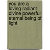 You are a loving radiant divine powerful eternal being of light door R. van Vliet