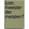 IJzer, meester der metalen? by R. Boom
