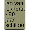 Jan van Lokhorst - 20 jaar schilder door Onbekend